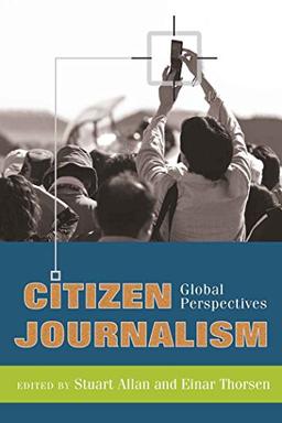 Citizen Journalism: Global Perspectives (Global Crises and the Media)