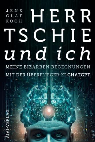 Herr Tschie und ich: Meine bizarren Begegnungen mit der Überflieger-KI ChatGPT