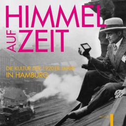 Himmel auf Zeit: Die Kultur der 1920er in Hamburg