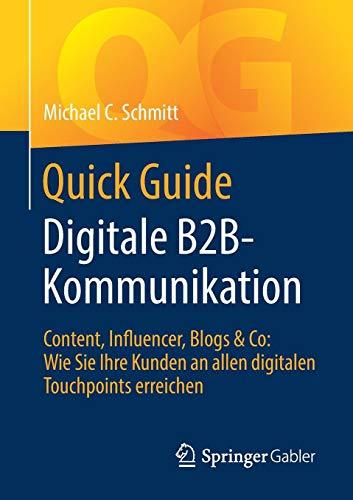 Quick Guide Digitale B2B-Kommunikation: Content, Influencer, Blogs & Co: Wie Sie Ihre Kunden an allen digitalen Touchpoints erreichen