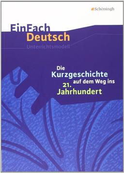 EinFach Deutsch Unterrichtsmodelle: Die Kurzgeschichte auf dem Weg ins 21. Jahrhundert: Gymnasiale Oberstufe