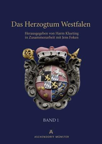 Das Herzogtum Westfalen: Band 1: Das kurkölnische Westfalen von den Anfängen kölnischer Herrschaft im südlichen Westfalen bis zu Säkularisation 1803. Band 1