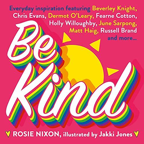 Be Kind: An essential gift with tips on how to improve happiness, health and positive thinking. Featuring Fearne Cotton, Holly Willoughby, Matt Haig and more