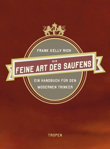 Die feine Art des Saufens. Ein Handbuch für den modernen Trinker