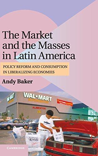 The Market and the Masses in Latin America: Policy Reform and Consumption in Liberalizing Economies (Cambridge Studies in Comparative Politics)