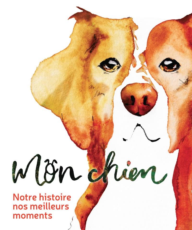 Mon chien : notre histoire, nos meilleurs moments