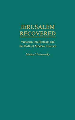 Jerusalem Recovered: Victorian Intellectuals and the Birth of Modern Zionism