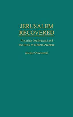 Jerusalem Recovered: Victorian Intellectuals and the Birth of Modern Zionism