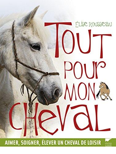 Tout pour mon cheval : aimer, soigner, élever un cheval de loisir