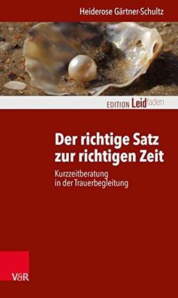 Der richtige Satz zur richtigen Zeit: Kurzzeitberatung in der Trauerbegleitung (Edition Leidfaden / Basisqualifikation Trauerbegleitung)