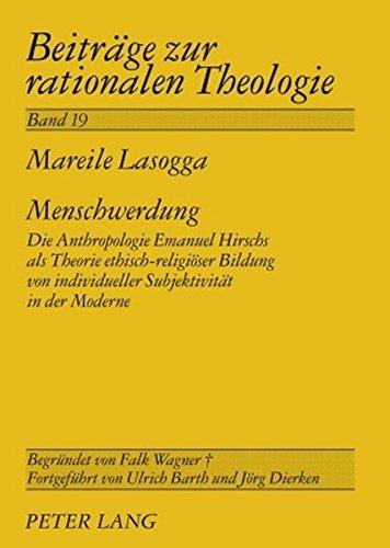 Menschwerdung: Die Anthropologie Emanuel Hirschs als Theorie ethisch-religiöser Bildung von individueller Subjektivität in der Moderne (Beiträge zur rationalen Theologie)