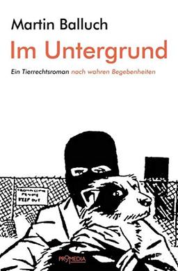 Im Untergrund: Ein Tierrechtsroman nach wahren Begebenheiten