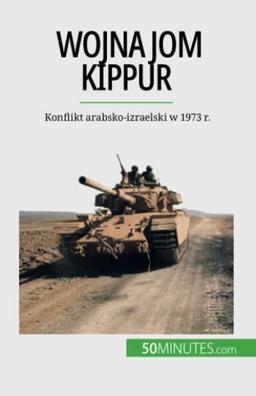 Wojna Jom Kippur: Konflikt arabsko-izraelski w 1973 r.