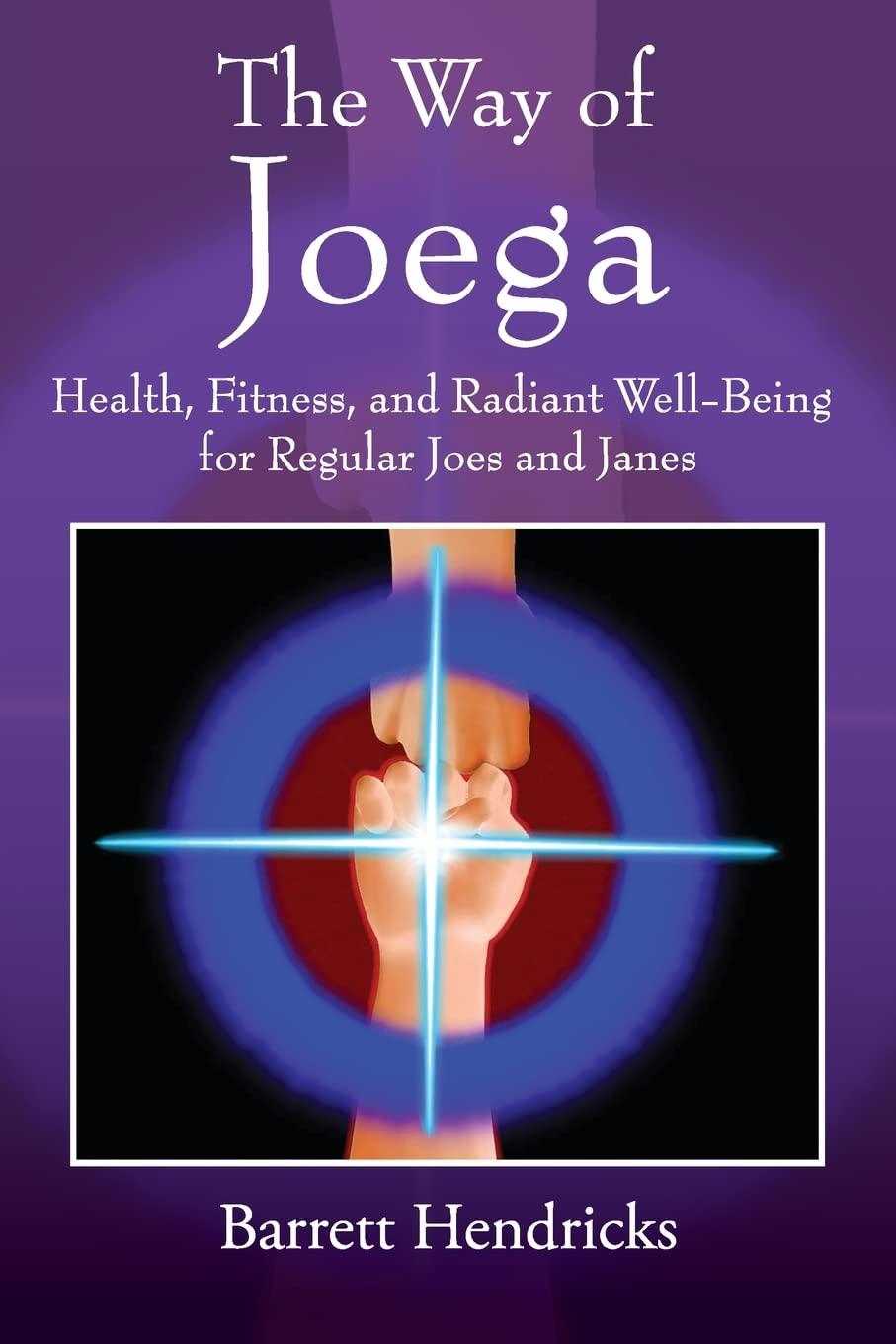 The Way of Joega: Health, Fitness and Radiant Well-Being for Regular Joes and Janes