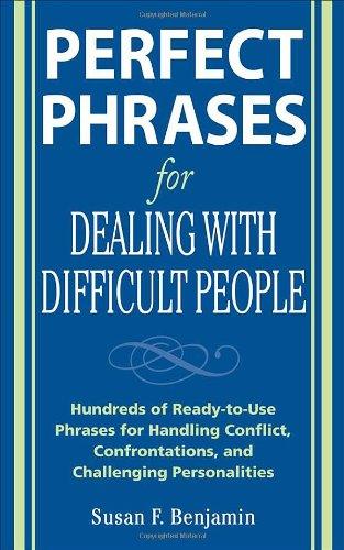 Perfect Phrases for Dealing with Difficult People: Hundreds of Ready-to-use Phrases for Handling Conflict, Confrontations and Challenging Personalities