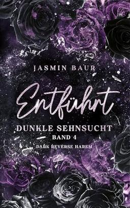 Entführt: Dunkle Sehnsucht: Band 4 (florales Cover mit Farbschnitt) (Entführt-Reihe): (Dark Reverse Harem, florales Cover mit exklusivem Farbschnitt)