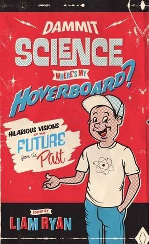 Dammit Science, Where's My Hoverboard?: Hilarious Visions of the Future from the Past