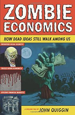 Zombie Economics: How Dead Ideas Still Walk Among Us