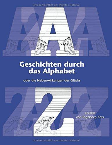 Geschichten durch das Alphabet: oder die Nebenwirkungen des Glücks