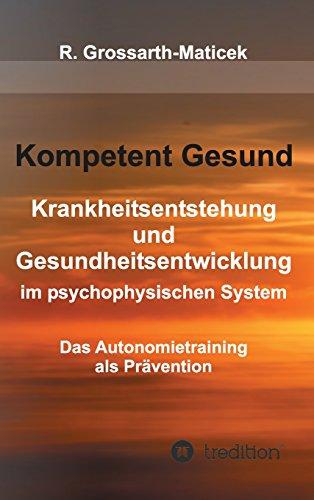 Kompetent Gesund: Krankheitsentstehung und Gesundheitsentwicklung im psychophysischen System - Das Autonomietraining  als Prävention