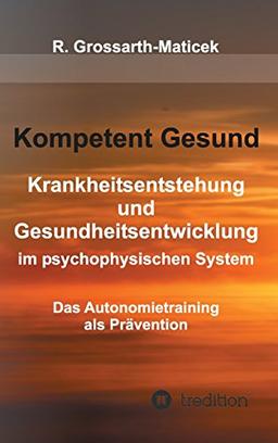 Kompetent Gesund: Krankheitsentstehung und Gesundheitsentwicklung im psychophysischen System - Das Autonomietraining  als Prävention