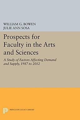 Prospects for Faculty in the Arts and Sciences: A Study of Factors Affecting Demand and Supply, 1987 to 2012 (Princeton Legacy Library)