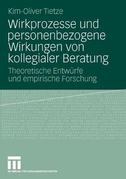 Wirkprozesse Und Personenbezogene Wirkungen Von Kollegialer Beratung: Theoretische Entwürfe und empirische Forschung (German Edition)