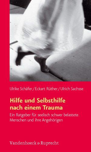 Hilfe und Selbsthilfe nach einem Trauma: Ein Ratgeber für Menschen nach schweren seelischen Belastungen und ihren Angehörigen