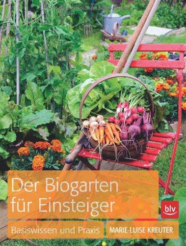 Der Biogarten für Einsteiger: Basiswissen und Praxis