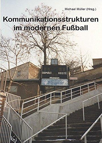 Kommunikationsstrukturen im modernen Fußball: Produktion, Narration, Rezeption