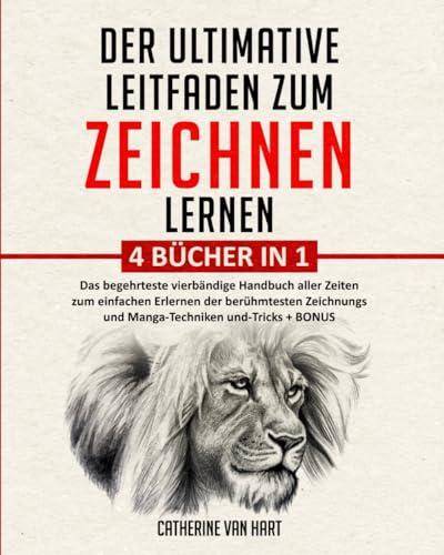 DER ULTIMATIVE LEITFADEN ZUM ZEICHNEN LERNEN: 4 BÜCHER IN 1: Das begehrteste vierbändige Handbuch aller Zeiten zum einfachen Erlernen der berühmtesten Zeichnungs und Manga-Techniken und-Tricks + BONUS