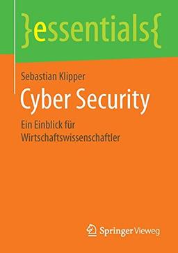 Cyber Security: Ein Einblick für Wirtschaftswissenschaftler (essentials)