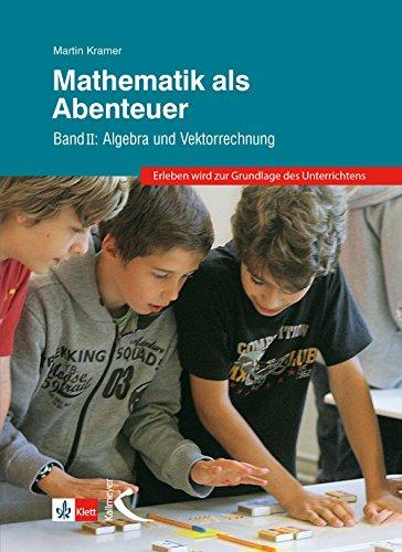 Mathematik als Abenteuer Band II: Algebra und Vektorrechnung