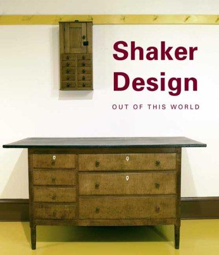 Shaker Design: Out of This World (Published in Association with the Bard Graduate Centre for Studies in the Decorative Arts, Design and Culture)