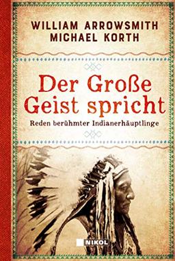 Der Große Geist spricht: Reden berühmter Indianerhäuptlinge