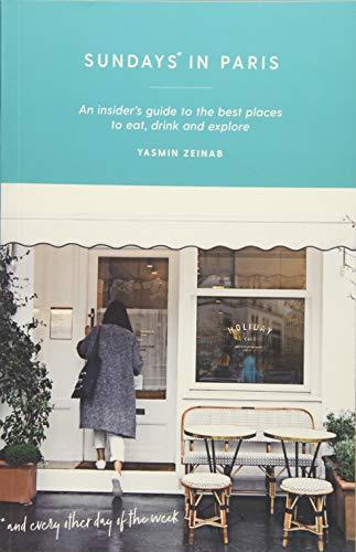 Sundays in Paris: An insider's guide to the best places to eat, drink and explore - and every other day of the week (Curious Travel Guides)