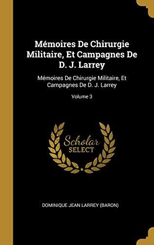 Mémoires De Chirurgie Militaire, Et Campagnes De D. J. Larrey: Mémoires De Chirurgie Militaire, Et Campagnes De D. J. Larrey; Volume 3