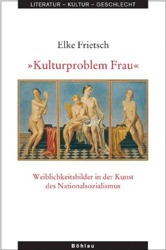 »Kulturproblem Frau«: Weiblichkeitsbilder in der Kunst des Nationalsozialismus (Literatur - Kultur - Geschlecht)