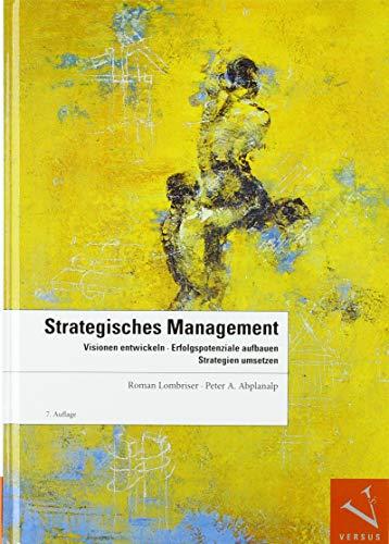 Strategisches Management: Visionen entwickeln, Erfolgspotenziale aufbauen, Strategien umsetzen