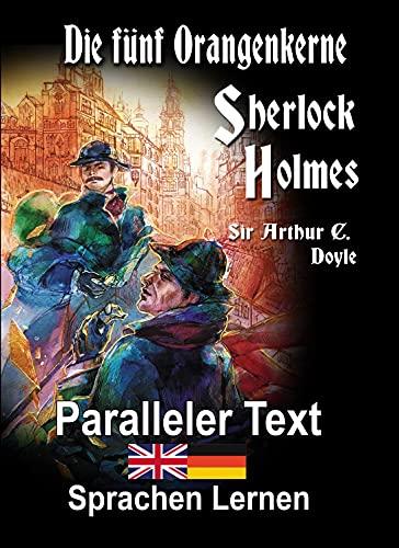 Die fünf Orangenkerne: Ein Sherlock Holmes Abenteuer - A1 A2 Zweisprachig Deutsch Englisch - Mit nebeneinander angeordneten Übersetzung - Paralleler ... Buch (Die Abenteuer des Sherlock Holmes)