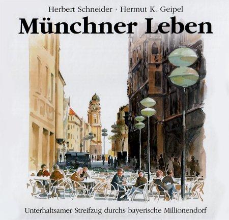 Münchner Leben. Unterhaltsamer Streifzug durchs bayerische Millionendorf