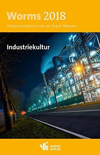 Worms 2018 – Industriekultur: Heimatjahrbuch für die Stadt Worms