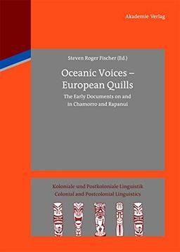 Oceanic Voices - European Quills: The Early Documents on and in Chamorro and Rapanui (Koloniale und Postkoloniale Linguistik / Colonial and Postcolonial Linguistics (KPL/CPL), Band 4)