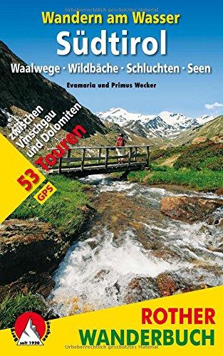 Wandern am Wasser Südtirol: Waalwege · Wildbäche · Schluchten · Seen. 53 Touren zwischen Vinschgau und Dolomiten. Mit GPS-Tracks.