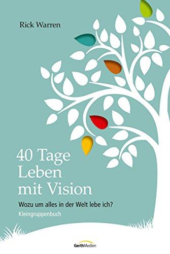 Kleingruppenbuch - 40 Tage Leben mit Vision: Warum um alles in der Welt lebe ich?