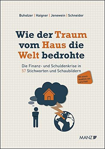 Wie der Traum vom Haus die Welt bedrohte: Die Finanz- und Schuldenkrise in 57 Stichworten und Schaubildern