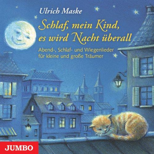 Schlaf, mein Kind, es wird Nacht überall: Abend-, Schlaf- und Wiegenlieder für kleine und große Träumer