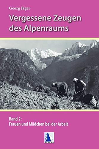 Frauen und Mädchen bei der Arbeit in den Alpen (Vergessene Zeugen des Alpenraumes)