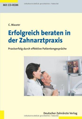 Erfolgreich beraten in der Zahnarztpraxis: Praxiserfolg durch effektive Patientengespräche. Mit einem Vorwort von Professor Johannes Einwag aus Stuttgart