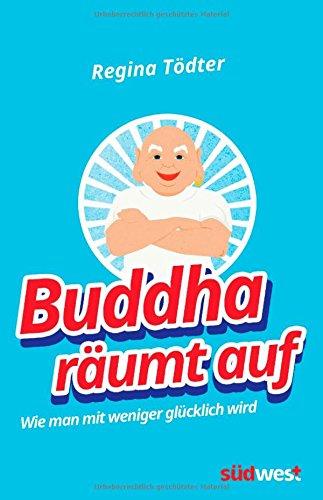 Buddha räumt auf: Wie man mit weniger glücklich wird